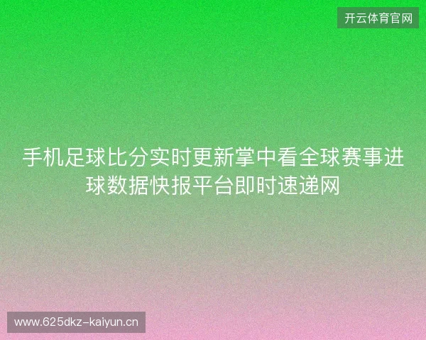 手机足球比分实时更新掌中看全球赛事进球数据快报平台即时速递网 手机足球比分实时更新掌中看全球赛事进球数据快报平台即时速递网