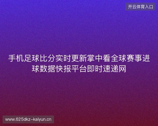 手机足球比分实时更新掌中看全球赛事进球数据快报平台即时速递网